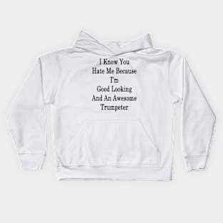 I Know You Hate Me Because I'm Good Looking And An Awesome Trumpeter Kids Hoodie